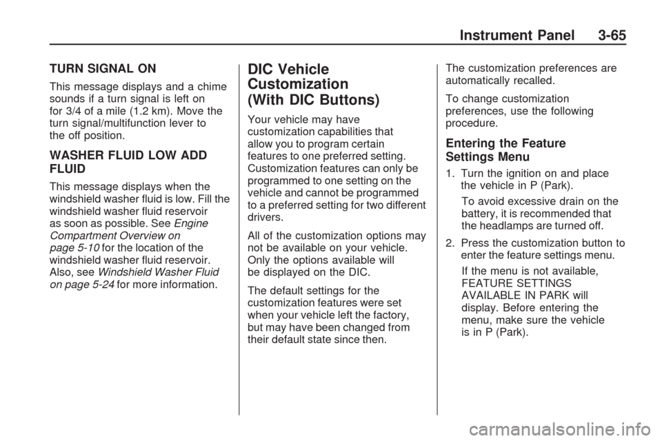 CHEVROLET TRAVERSE 2009 1.G Owners Manual TURN SIGNAL ON
This message displays and a chime
sounds if a turn signal is left on
for 3/4 of a mile (1.2 km). Move the
turn signal/multifunction lever to
the off position.
WASHER FLUID LOW ADD
FLUID