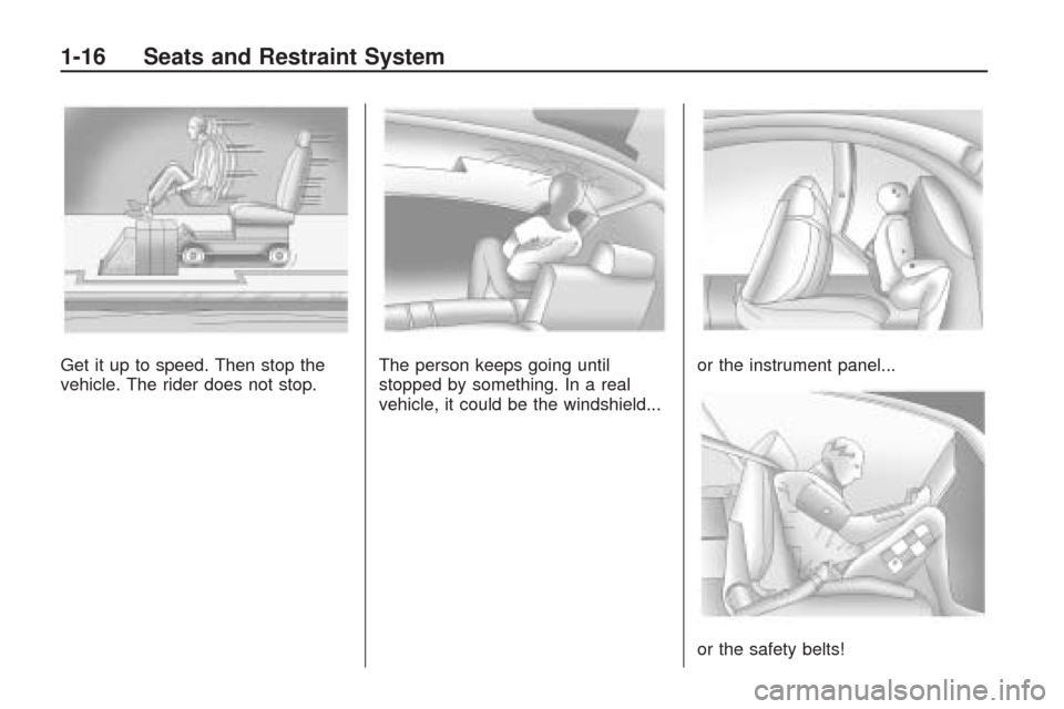 CHEVROLET TRAVERSE 2009 1.G User Guide Get it up to speed. Then stop the
vehicle. The rider does not stop.The person keeps going until
stopped by something. In a real
vehicle, it could be the windshield...or the instrument panel...
or the 
