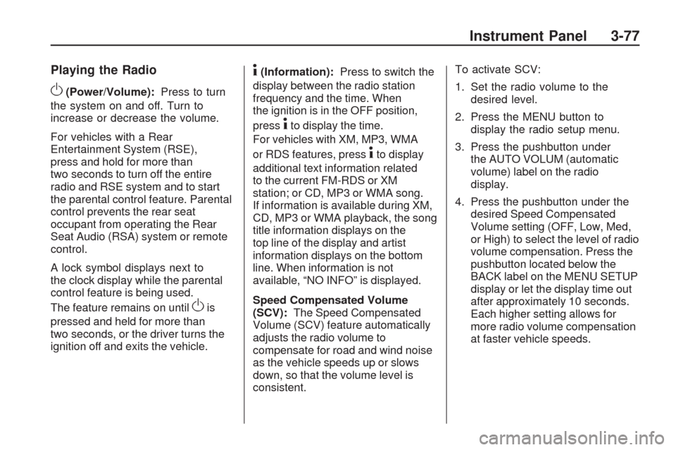 CHEVROLET TRAVERSE 2009 1.G Owners Manual Playing the Radio
O(Power/Volume):Press to turn
the system on and off. Turn to
increase or decrease the volume.
For vehicles with a Rear
Entertainment System (RSE),
press and hold for more than
two se