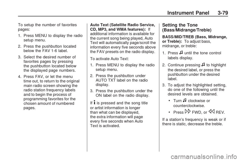 CHEVROLET TRAVERSE 2009 1.G Service Manual To setup the number of favorites
pages:
1. Press MENU to display the radio
setup menu.
2. Press the pushbutton located
below the FAV 1-6 label.
3. Select the desired number of
favorites pages by press