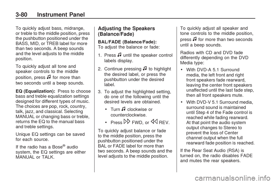 CHEVROLET TRAVERSE 2009 1.G Owners Manual To quickly adjust bass, midrange,
or treble to the middle position, press
the pushbutton positioned under the
BASS, MID, or TREB label for more
than two seconds. A beep sounds
and the level adjusts to