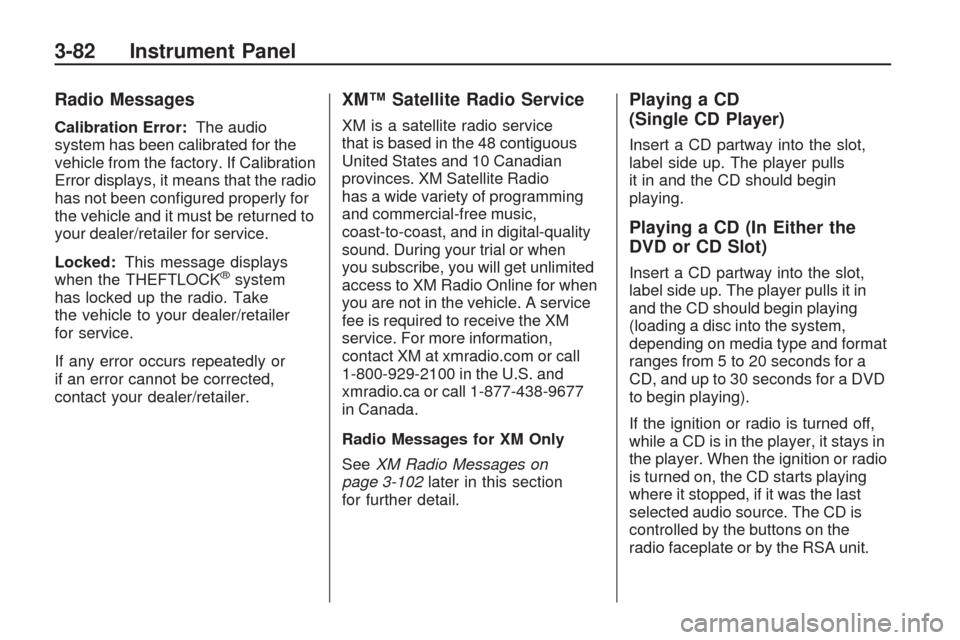CHEVROLET TRAVERSE 2009 1.G Service Manual Radio Messages
Calibration Error:The audio
system has been calibrated for the
vehicle from the factory. If Calibration
Error displays, it means that the radio
has not been con�gured properly for
the v