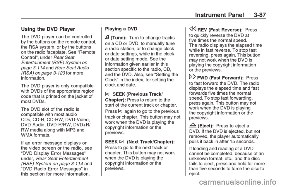 CHEVROLET TRAVERSE 2009 1.G Owners Manual Using the DVD Player
The DVD player can be controlled
by the buttons on the remote control,
the RSA system, or by the buttons
on the radio faceplate. See “Remote
Control”, underRear Seat
Entertain