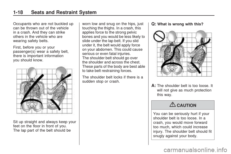 CHEVROLET TRAVERSE 2009 1.G Owners Manual Occupants who are not buckled up
can be thrown out of the vehicle
in a crash. And they can strike
others in the vehicle who are
wearing safety belts.
First, before you or your
passenger(s) wear a safe CHEVROLET TRAVERSE 2009 1.G Owners Manual Occupants who are not buckled up
can be thrown out of the vehicle
in a crash. And they can strike
others in the vehicle who are
wearing safety belts.
First, before you or your
passenger(s) wear a safe
