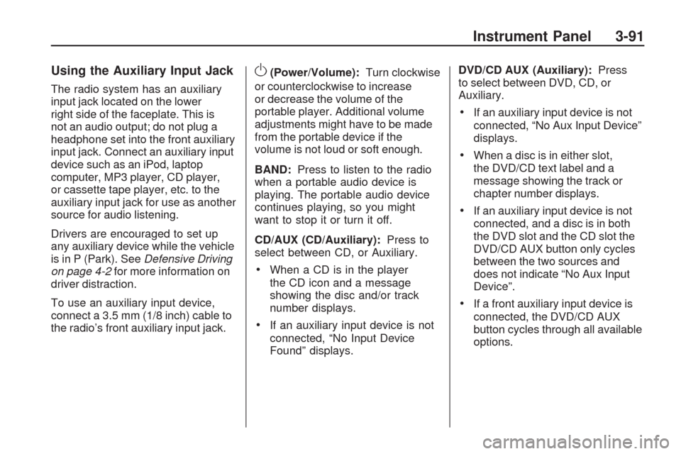CHEVROLET TRAVERSE 2009 1.G Owners Manual Using the Auxiliary Input Jack
The radio system has an auxiliary
input jack located on the lower
right side of the faceplate. This is
not an audio output; do not plug a
headphone set into the front au