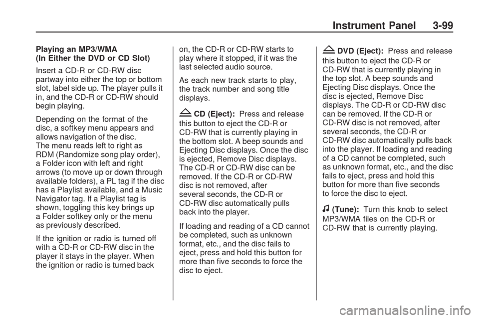 CHEVROLET TRAVERSE 2009 1.G User Guide Playing an MP3/WMA
(In Either the DVD or CD Slot)
Insert a CD-R or CD-RW disc
partway into either the top or bottom
slot, label side up. The player pulls it
in, and the CD-R or CD-RW should
begin play