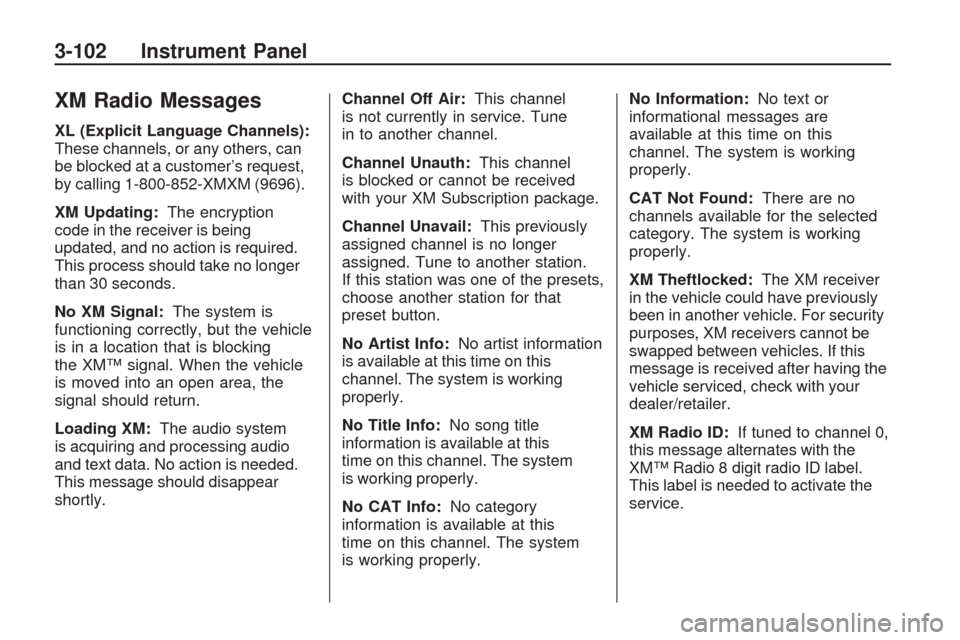 CHEVROLET TRAVERSE 2009 1.G Owners Manual XM Radio Messages
XL (Explicit Language Channels):
These channels, or any others, can
be blocked at a customer’s request,
by calling 1-800-852-XMXM (9696).
XM Updating:The encryption
code in the rec