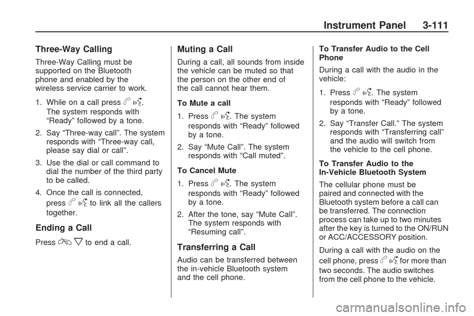 CHEVROLET TRAVERSE 2009 1.G Service Manual Three-Way Calling
Three-Way Calling must be
supported on the Bluetooth
phone and enabled by the
wireless service carrier to work.
1. While on a call press
bg.
The system responds with
“Ready” foll