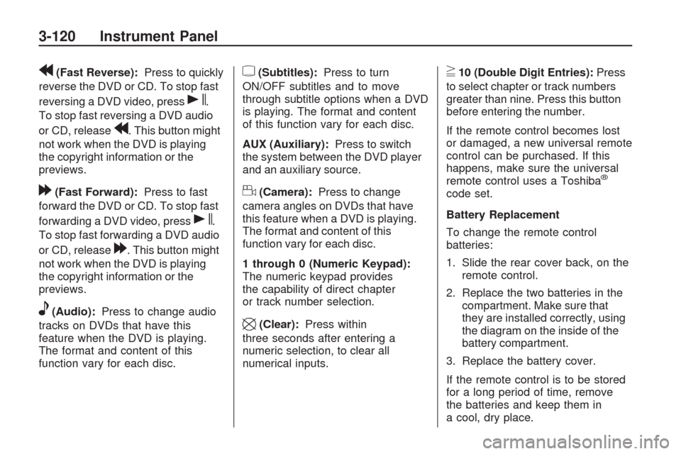 CHEVROLET TRAVERSE 2009 1.G Owners Manual r(Fast Reverse):Press to quickly
reverse the DVD or CD. To stop fast
reversing a DVD video, press
s.
To stop fast reversing a DVD audio
or CD, release
r. This button might
not work when the DVD is pla