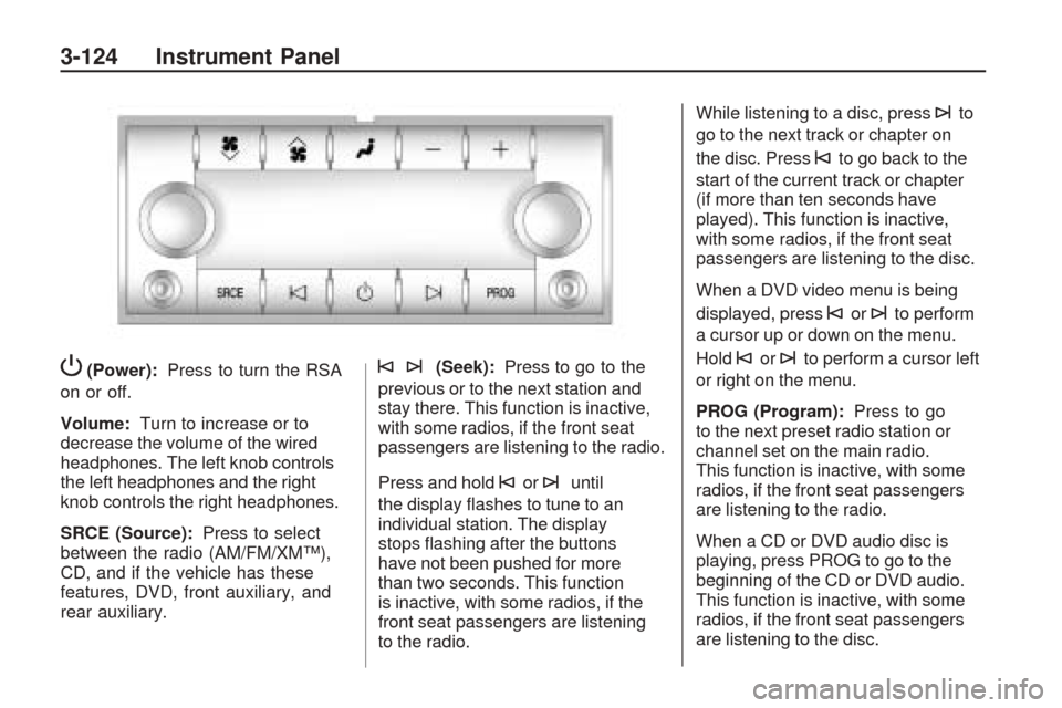 CHEVROLET TRAVERSE 2009 1.G Owners Manual P(Power):Press to turn the RSA
on or off.
Volume: Turn to increase or to
decrease the volume of the wired
headphones. The left knob controls
the left headphones and the right
knob controls the right h