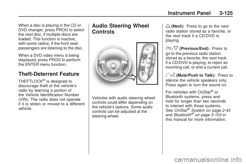 CHEVROLET TRAVERSE 2009 1.G Owners Manual When a disc is playing in the CD or
DVD changer, press PROG to select
the next disc, if multiple discs are
loaded. This function is inactive,
with some radios, if the front seat
passengers are listeni