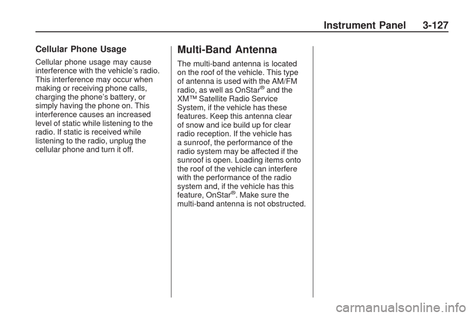 CHEVROLET TRAVERSE 2009 1.G Service Manual Cellular Phone Usage
Cellular phone usage may cause
interference with the vehicle’s radio.
This interference may occur when
making or receiving phone calls,
charging the phone’s battery, or
simply