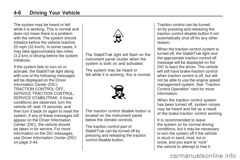 CHEVROLET TRAVERSE 2009 1.G Service Manual The system may be heard or felt
while it is working. This is normal and
does not mean there is a problem
with the vehicle. The system should
initialize before the vehicle reaches
20 mph (32 km/h). In 