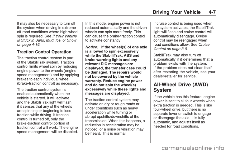 CHEVROLET TRAVERSE 2009 1.G Service Manual It may also be necessary to turn off
the system when driving in extreme
off-road conditions where high wheel
spin is required. SeeIf Your Vehicle
is Stuck in Sand, Mud, Ice, or Snow
on page 4-16.
Trac