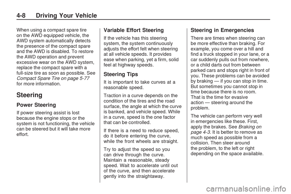 CHEVROLET TRAVERSE 2009 1.G Owners Manual When using a compact spare tire
on the AWD equipped vehicle, the
AWD system automatically detects
the presence of the compact spare
and the AWD is disabled. To restore
the AWD operation and prevent
ex