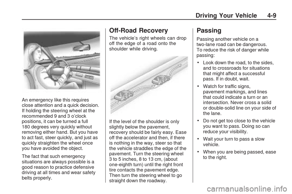 CHEVROLET TRAVERSE 2009 1.G Owners Manual An emergency like this requires
close attention and a quick decision.
If holding the steering wheel at the
recommended 9 and 3 o’clock
positions, it can be turned a full
180 degrees very quickly wit