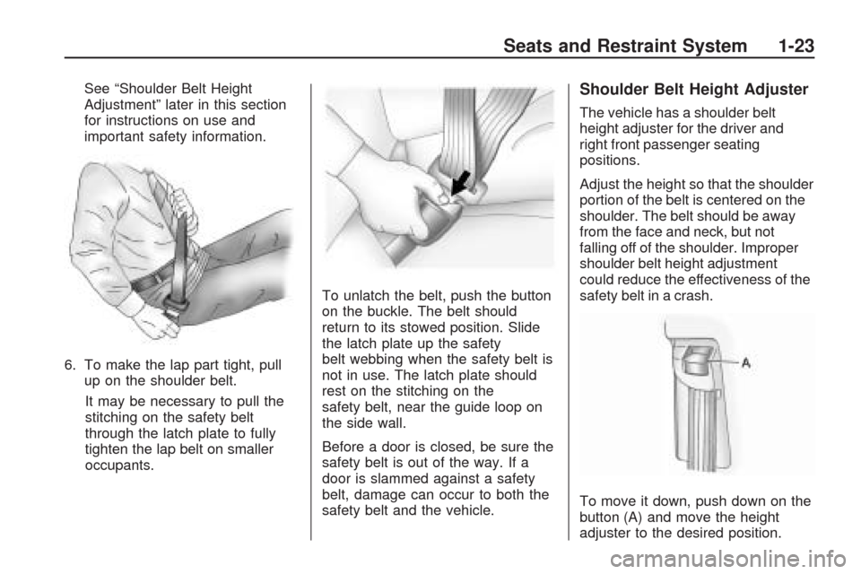 CHEVROLET TRAVERSE 2009 1.G Owners Manual See “Shoulder Belt Height
Adjustment” later in this section
for instructions on use and
important safety information.
6. To make the lap part tight, pull
up on the shoulder belt.
It may be necessa