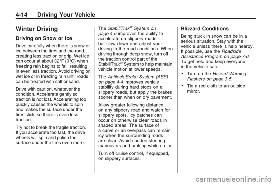 CHEVROLET TRAVERSE 2009 1.G Owners Manual Winter Driving
Driving on Snow or Ice
Drive carefully when there is snow or
ice between the tires and the road,
creating less traction or grip. Wet ice
can occur at about 32°F (0°C) when
freezing ra