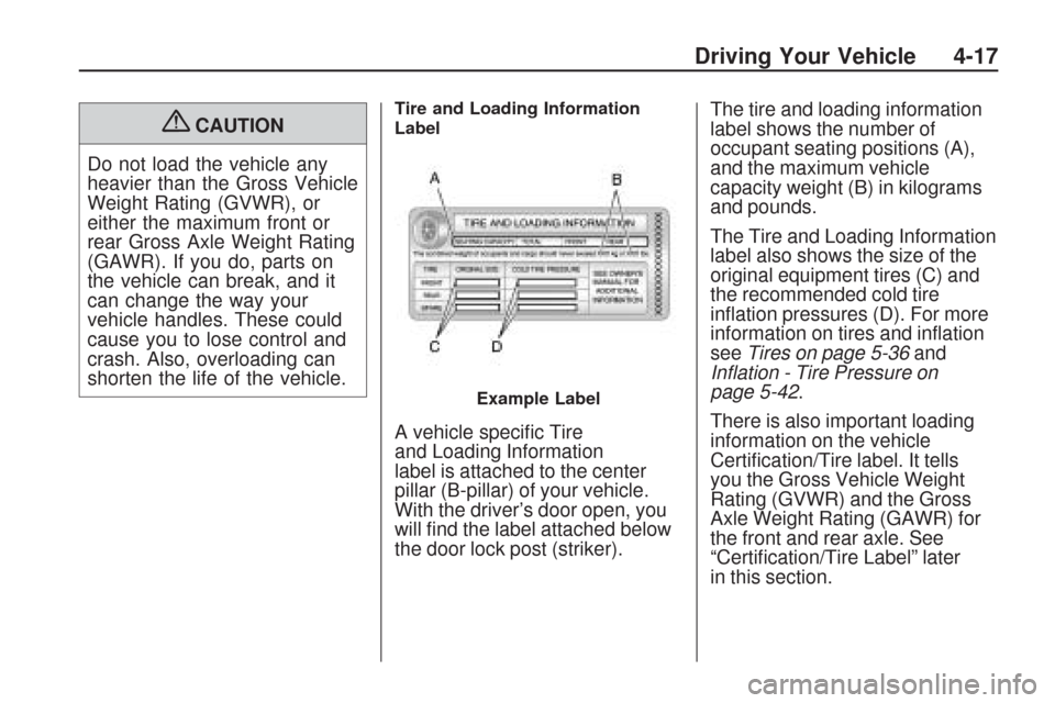 CHEVROLET TRAVERSE 2009 1.G Owners Manual {CAUTION
Do not load the vehicle any
heavier than the Gross Vehicle
Weight Rating (GVWR), or
either the maximum front or
rear Gross Axle Weight Rating
(GAWR). If you do, parts on
the vehicle can break