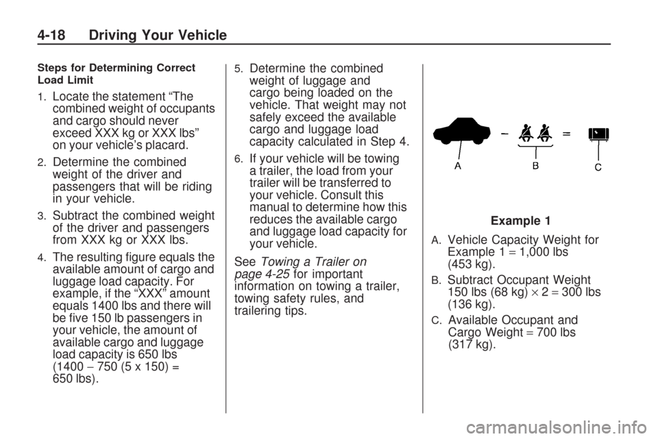 CHEVROLET TRAVERSE 2009 1.G Owners Manual Steps for Determining Correct
Load Limit
1.
Locate the statement “The
combined weight of occupants
and cargo should never
exceed XXX kg or XXX lbs”
on your vehicle’s placard.
2.Determine the com