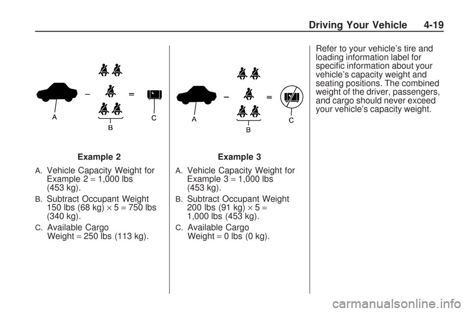 CHEVROLET TRAVERSE 2009 1.G Owners Manual A.Vehicle Capacity Weight for
Example 2=1,000 lbs
(453 kg).
B.Subtract Occupant Weight
150 lbs (68 kg)×5=750 lbs
(340 kg).
C.Available Cargo
Weight=250 lbs (113 kg).
A.Vehicle Capacity Weight for
Exa