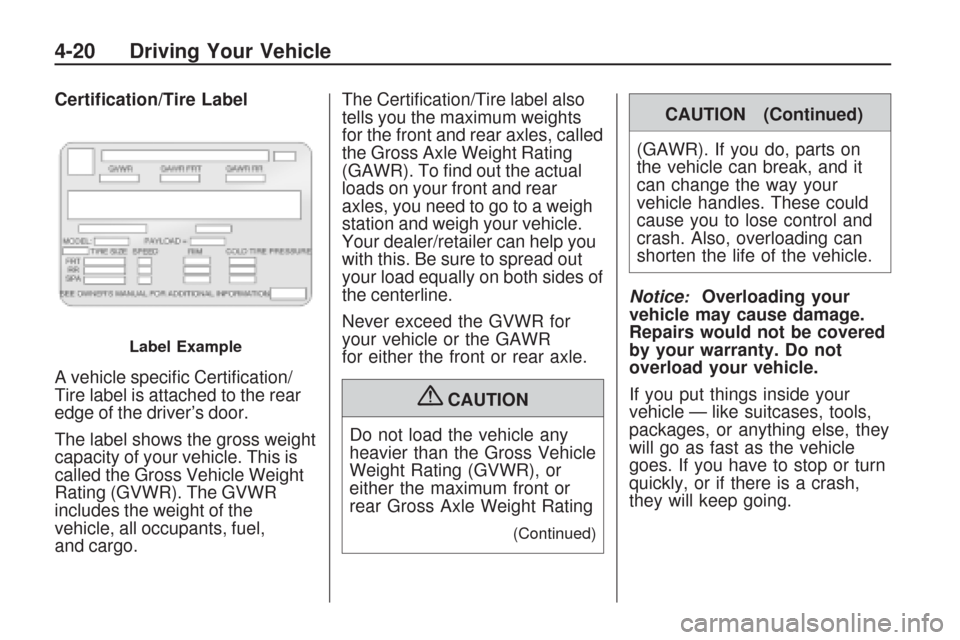 CHEVROLET TRAVERSE 2009 1.G Owners Manual Certi�cation/Tire Label
A vehicle speci�c Certi�cation/
Tire label is attached to the rear
edge of the driver’s door.
The label shows the gross weight
capacity of your vehicle. This is
called the Gr