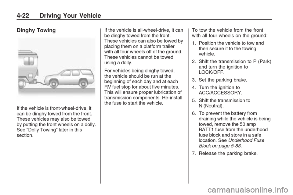 CHEVROLET TRAVERSE 2009 1.G Owners Manual Dinghy Towing
If the vehicle is front-wheel-drive, it
can be dinghy towed from the front.
These vehicles may also be towed
by putting the front wheels on a dolly.
See “Dolly Towing” later in this
