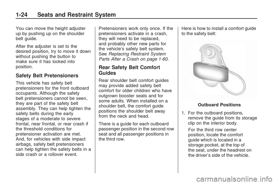 CHEVROLET TRAVERSE 2009 1.G Owners Manual You can move the height adjuster
up by pushing up on the shoulder
belt guide.
After the adjuster is set to the
desired position, try to move it down
without pushing the button to
make sure it has lock