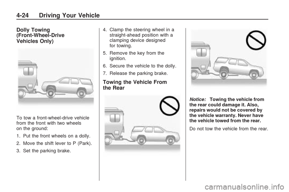 CHEVROLET TRAVERSE 2009 1.G Owners Manual Dolly Towing
(Front-Wheel-Drive
Vehicles Only)
To tow a front-wheel-drive vehicle
from the front with two wheels
on the ground:
1. Put the front wheels on a dolly.
2. Move the shift lever to P (Park).