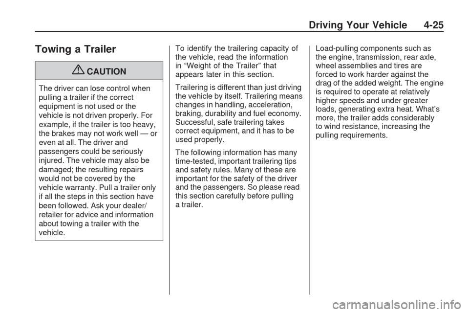 CHEVROLET TRAVERSE 2009 1.G Owners Manual Towing a Trailer
{CAUTION
The driver can lose control when
pulling a trailer if the correct
equipment is not used or the
vehicle is not driven properly. For
example, if the trailer is too heavy,
the b