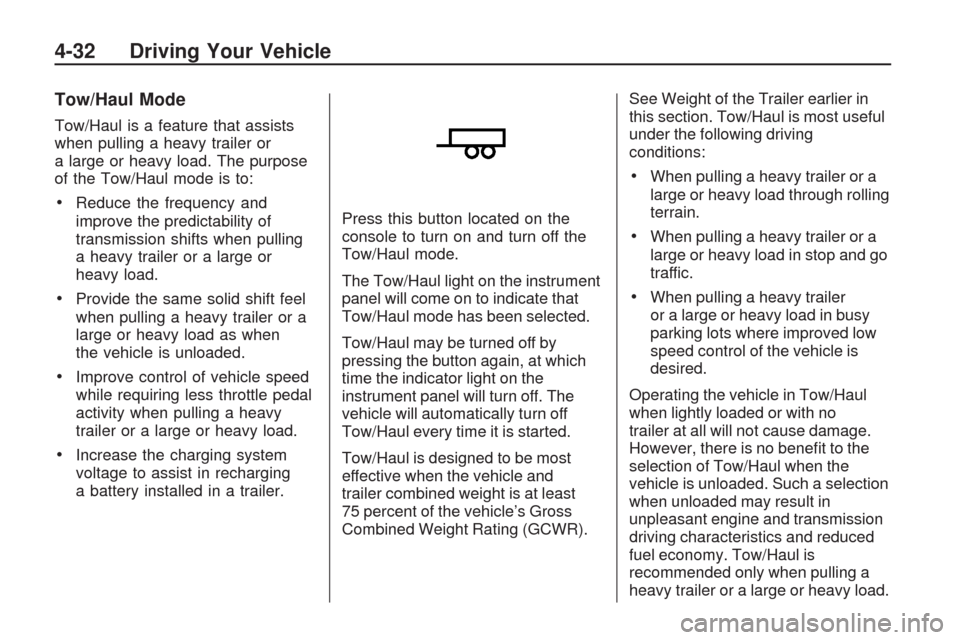 CHEVROLET TRAVERSE 2009 1.G User Guide Tow/Haul Mode
Tow/Haul is a feature that assists
when pulling a heavy trailer or
a large or heavy load. The purpose
of the Tow/Haul mode is to:
Reduce the frequency and
improve the predictability of
t