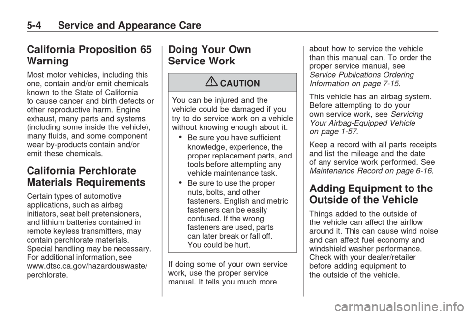 CHEVROLET TRAVERSE 2009 1.G Owners Manual California Proposition 65
Warning
Most motor vehicles, including this
one, contain and/or emit chemicals
known to the State of California
to cause cancer and birth defects or
other reproductive harm. 