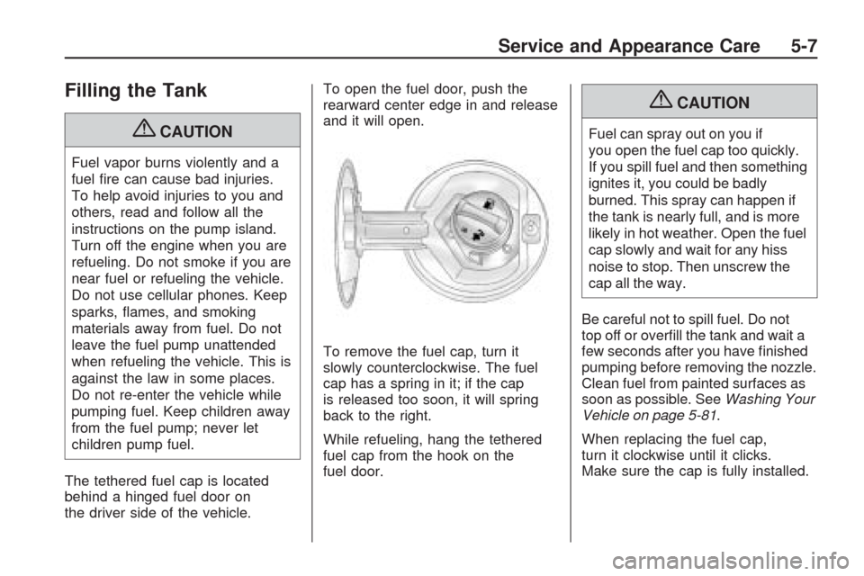 CHEVROLET TRAVERSE 2009 1.G Owners Manual Filling the Tank
{CAUTION
Fuel vapor burns violently and a
fuel �re can cause bad injuries.
To help avoid injuries to you and
others, read and follow all the
instructions on the pump island.
Turn off 