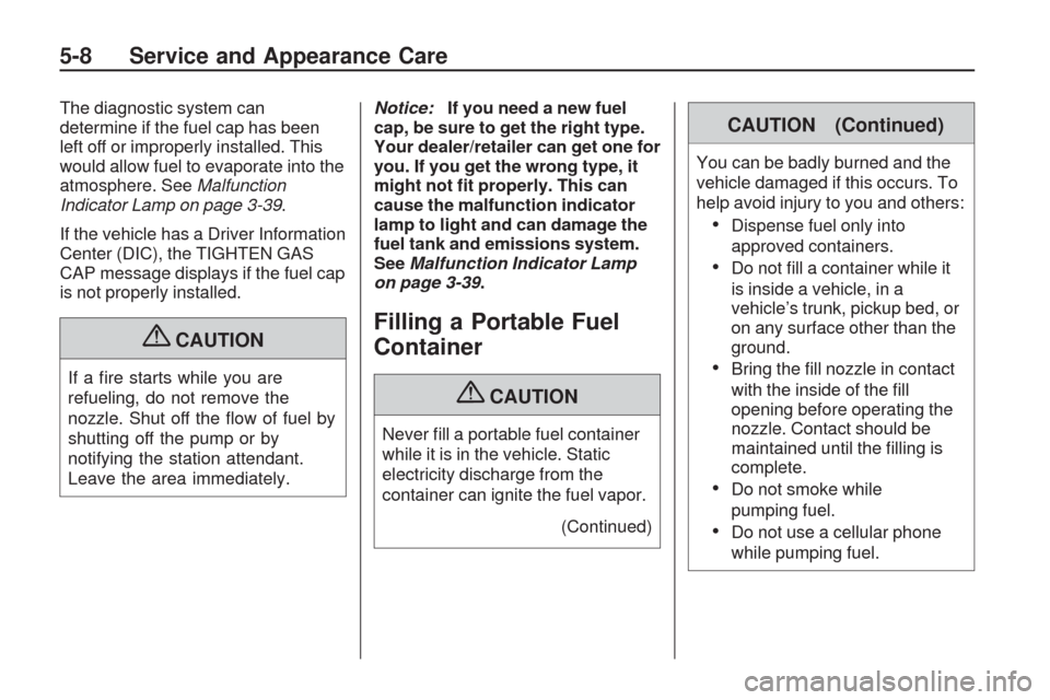 CHEVROLET TRAVERSE 2009 1.G Owners Manual The diagnostic system can
determine if the fuel cap has been
left off or improperly installed. This
would allow fuel to evaporate into the
atmosphere. SeeMalfunction
Indicator Lamp on page 3-39.
If th