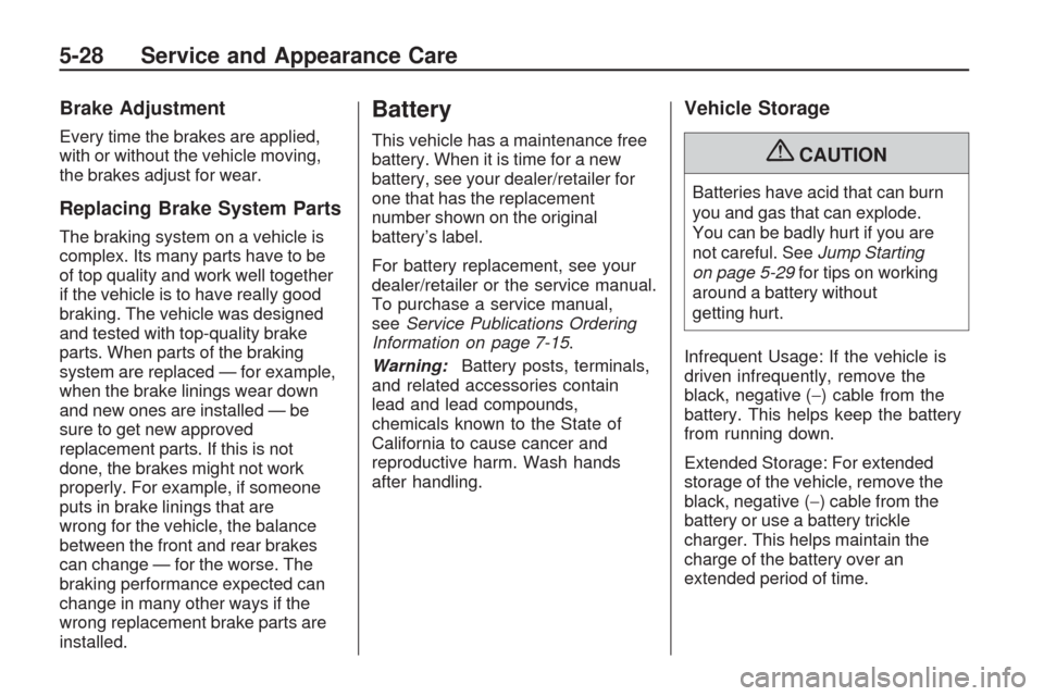 CHEVROLET TRAVERSE 2009 1.G Owners Manual Brake Adjustment
Every time the brakes are applied,
with or without the vehicle moving,
the brakes adjust for wear.
Replacing Brake System Parts
The braking system on a vehicle is
complex. Its many pa