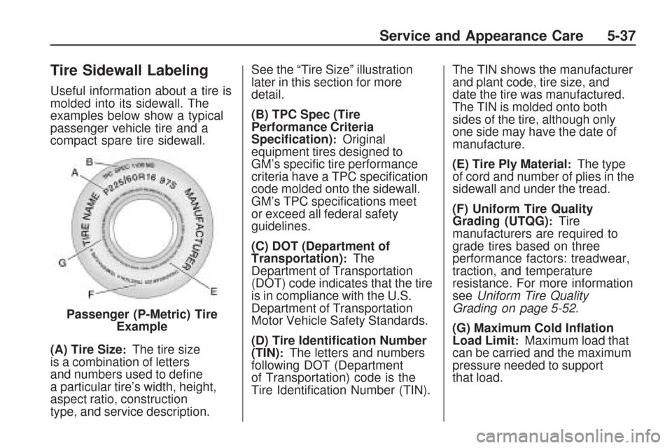 CHEVROLET TRAVERSE 2009 1.G Owners Manual Tire Sidewall Labeling
Useful information about a tire is
molded into its sidewall. The
examples below show a typical
passenger vehicle tire and a
compact spare tire sidewall.
(A) Tire Size
:The tire 