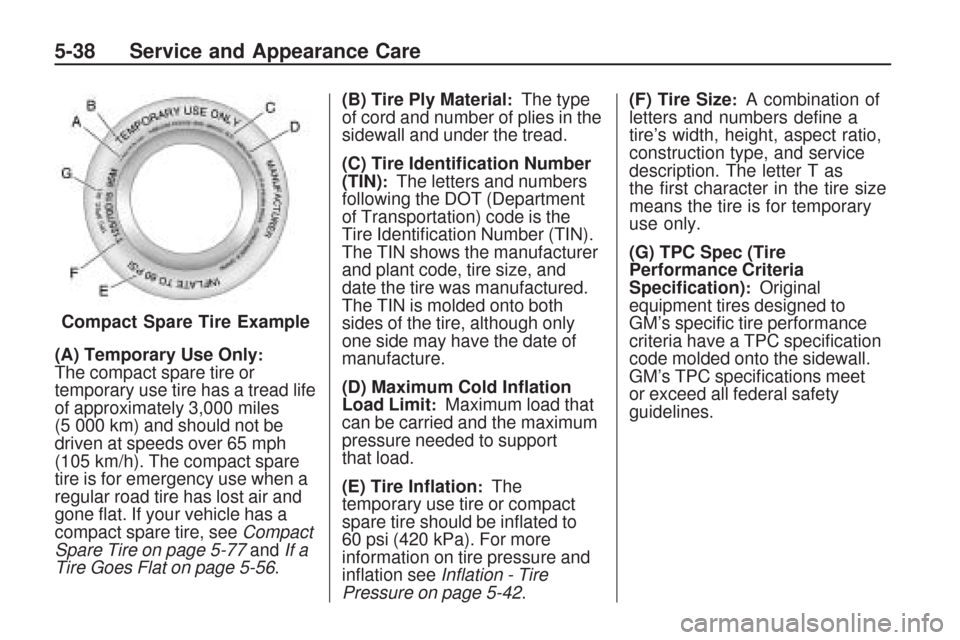 CHEVROLET TRAVERSE 2009 1.G Owners Manual (A) Temporary Use Only:The compact spare tire or
temporary use tire has a tread life
of approximately 3,000 miles
(5 000 km) and should not be
driven at speeds over 65 mph
(105 km/h). The compact spar