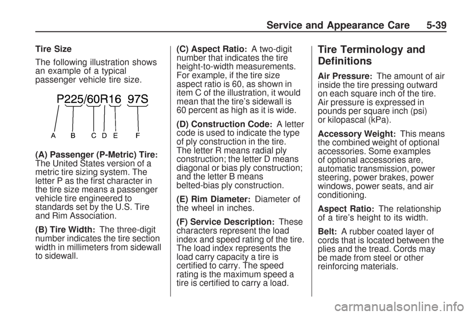 CHEVROLET TRAVERSE 2009 1.G Owners Manual Tire Size
The following illustration shows
an example of a typical
passenger vehicle tire size.
(A) Passenger (P-Metric) Tire
:The United States version of a
metric tire sizing system. The
letter P as