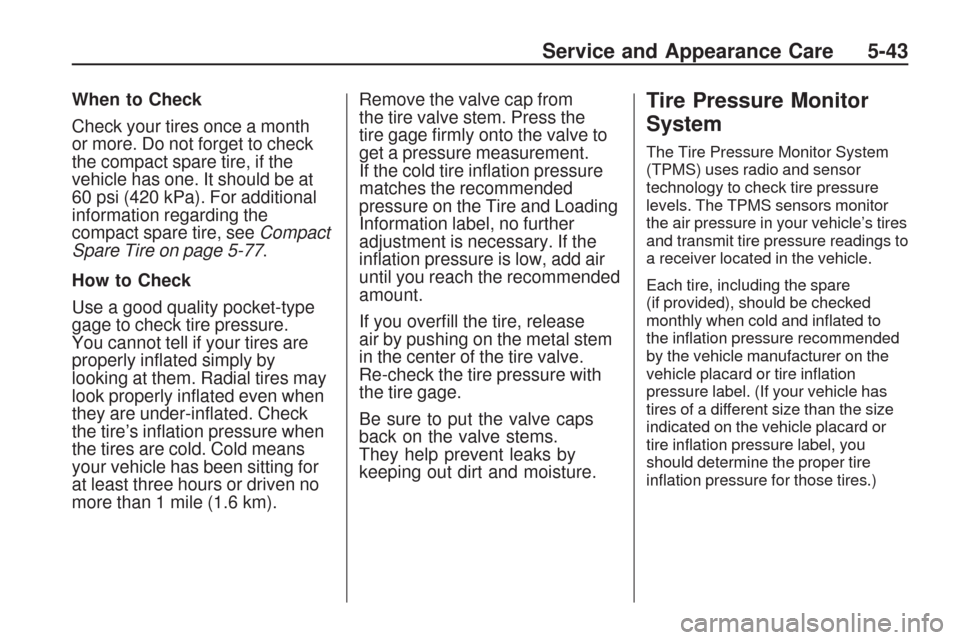 CHEVROLET TRAVERSE 2009 1.G User Guide When to Check
Check your tires once a month
or more. Do not forget to check
the compact spare tire, if the
vehicle has one. It should be at
60 psi (420 kPa). For additional
information regarding the
c