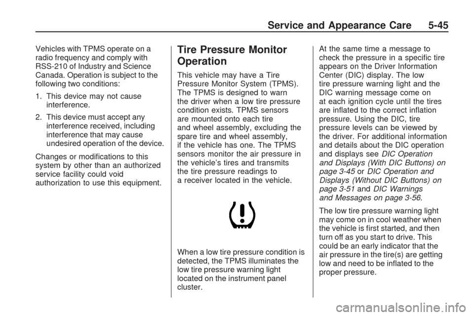 CHEVROLET TRAVERSE 2009 1.G Owners Guide Vehicles with TPMS operate on a
radio frequency and comply with
RSS-210 of Industry and Science
Canada. Operation is subject to the
following two conditions:
1. This device may not cause
interference.