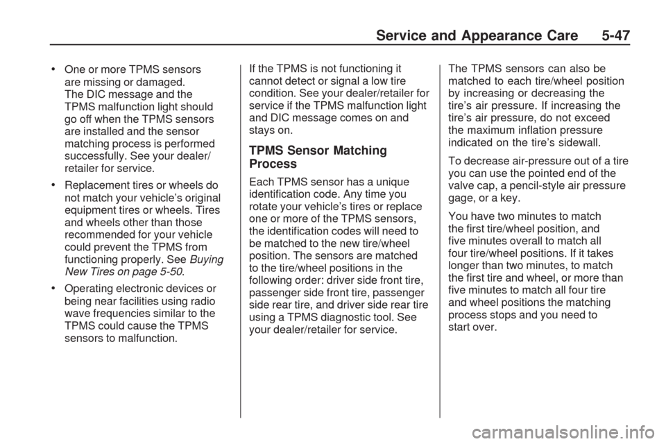 CHEVROLET TRAVERSE 2009 1.G Owners Manual One or more TPMS sensors
are missing or damaged.
The DIC message and the
TPMS malfunction light should
go off when the TPMS sensors
are installed and the sensor
matching process is performed
successfu