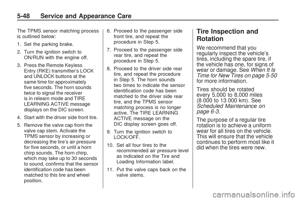 CHEVROLET TRAVERSE 2009 1.G Owners Manual The TPMS sensor matching process
is outlined below:
1. Set the parking brake.
2. Turn the ignition switch to
ON/RUN with the engine off.
3. Press the Remote Keyless
Entry (RKE) transmitter’s LOCK
an