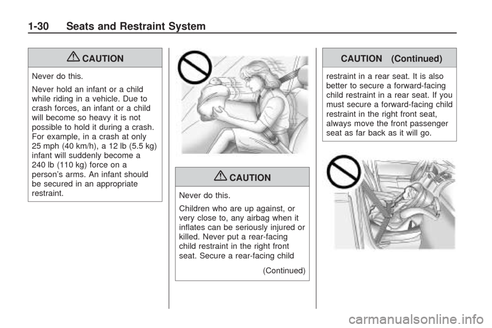 CHEVROLET TRAVERSE 2009 1.G Owners Manual {CAUTION
Never do this.
Never hold an infant or a child
while riding in a vehicle. Due to
crash forces, an infant or a child
will become so heavy it is not
possible to hold it during a crash.
For exam CHEVROLET TRAVERSE 2009 1.G Owners Manual {CAUTION
Never do this.
Never hold an infant or a child
while riding in a vehicle. Due to
crash forces, an infant or a child
will become so heavy it is not
possible to hold it during a crash.
For exam