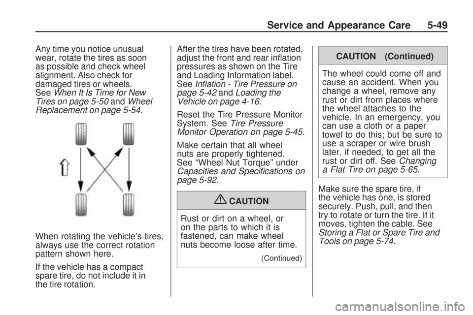 CHEVROLET TRAVERSE 2009 1.G Owners Guide Any time you notice unusual
wear, rotate the tires as soon
as possible and check wheel
alignment. Also check for
damaged tires or wheels.
SeeWhen It Is Time for New
Tires on page 5-50andWheel
Replacem