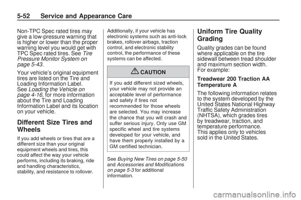CHEVROLET TRAVERSE 2009 1.G User Guide Non-TPC Spec rated tires may
give a low-pressure warning that
is higher or lower than the proper
warning level you would get with
TPC Spec rated tires. SeeTire
Pressure Monitor System on
page 5-43.
Yo