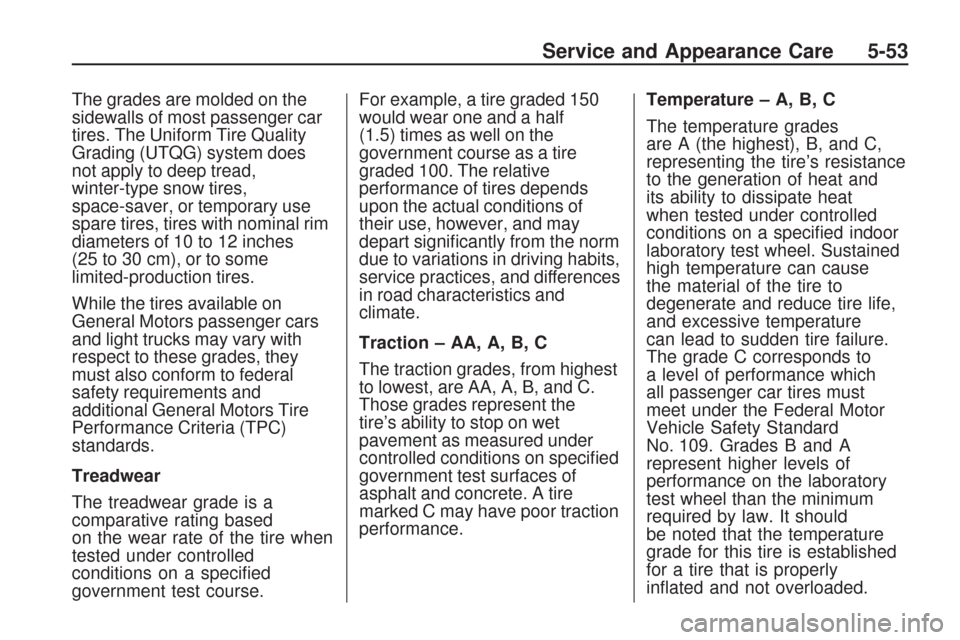 CHEVROLET TRAVERSE 2009 1.G Owners Manual The grades are molded on the
sidewalls of most passenger car
tires. The Uniform Tire Quality
Grading (UTQG) system does
not apply to deep tread,
winter-type snow tires,
space-saver, or temporary use
s