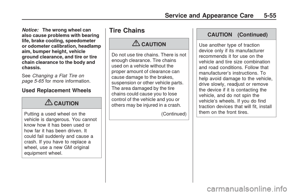 CHEVROLET TRAVERSE 2009 1.G Owners Manual Notice:The wrong wheel can
also cause problems with bearing
life, brake cooling, speedometer
or odometer calibration, headlamp
aim, bumper height, vehicle
ground clearance, and tire or tire
chain clea