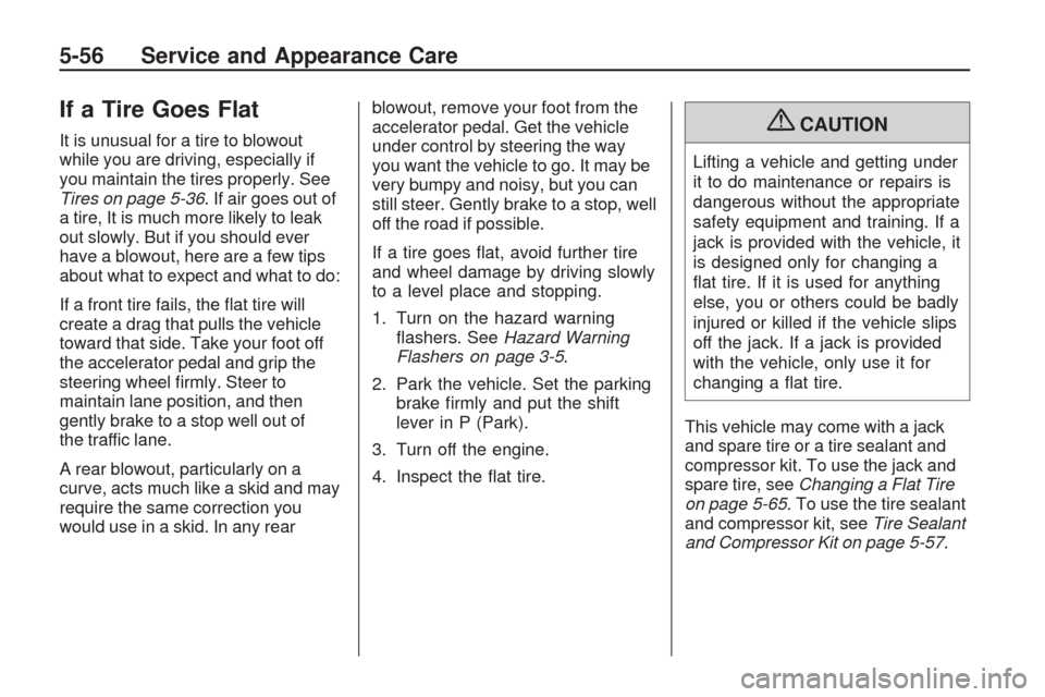 CHEVROLET TRAVERSE 2009 1.G Owners Manual If a Tire Goes Flat
It is unusual for a tire to blowout
while you are driving, especially if
you maintain the tires properly. See
Tires on page 5-36. If air goes out of
a tire, It is much more likely 