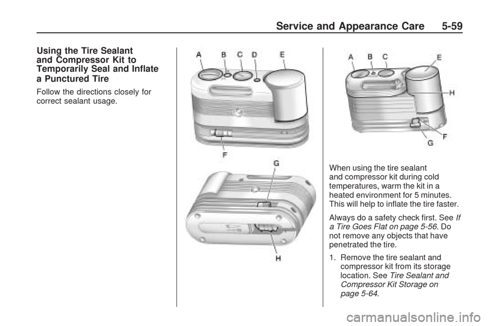 CHEVROLET TRAVERSE 2009 1.G Owners Manual Using the Tire Sealant
and Compressor Kit to
Temporarily Seal and In�ate
a Punctured Tire
Follow the directions closely for
correct sealant usage.
When using the tire sealant
and compressor kit during