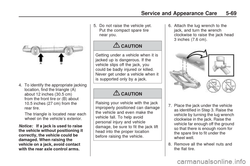 CHEVROLET TRAVERSE 2009 1.G Owners Manual 4. To identify the appropriate jacking
location, �nd the triangle (A)
about 12 inches (30.5 cm)
from the front tire or (B) about
10.5 inches (27 cm) from the
rear tire.
The triangle is located near ea